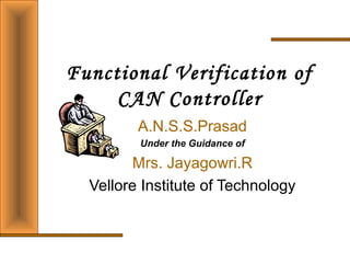 Functional Verification of
CAN Controller
A.N.S.S.Prasad
Under the Guidance of
Mrs. Jayagowri.R
Vellore Institute of Technology
 