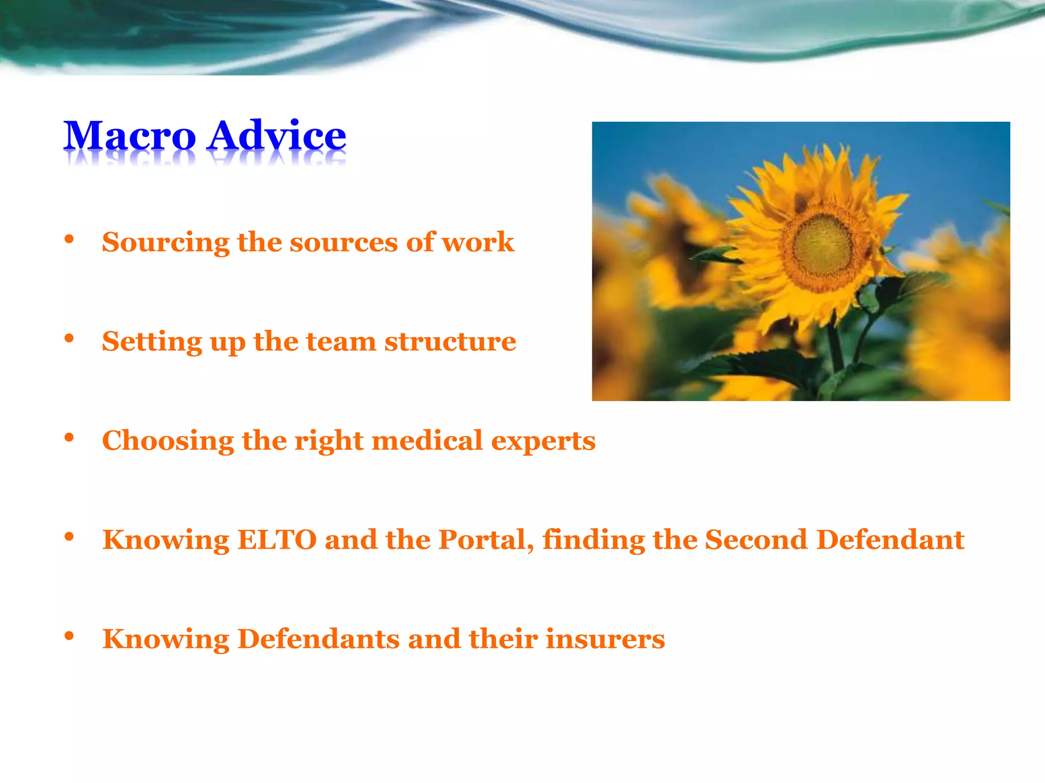 Macro Advice
• Sourcing the sources of work
• Setting up the team structure
• Choosing the right medical experts
• Knowing ELTO and the Portal, finding the Second Defendant
• Knowing Defendants and their insurers
 