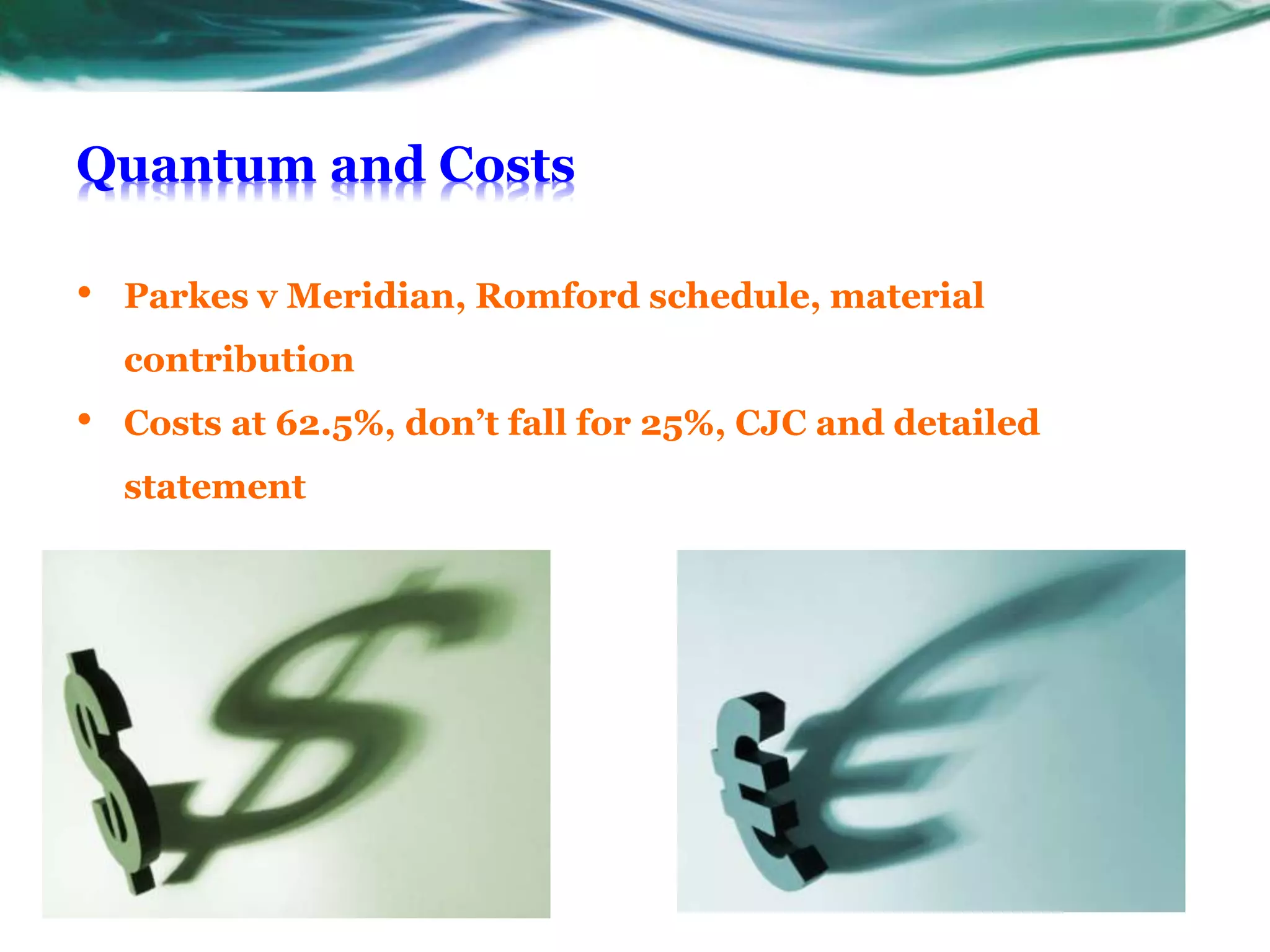 Quantum and Costs
• Parkes v Meridian, Romford schedule, material
contribution
• Costs at 62.5%, don’t fall for 25%, CJC and detailed
statement
 