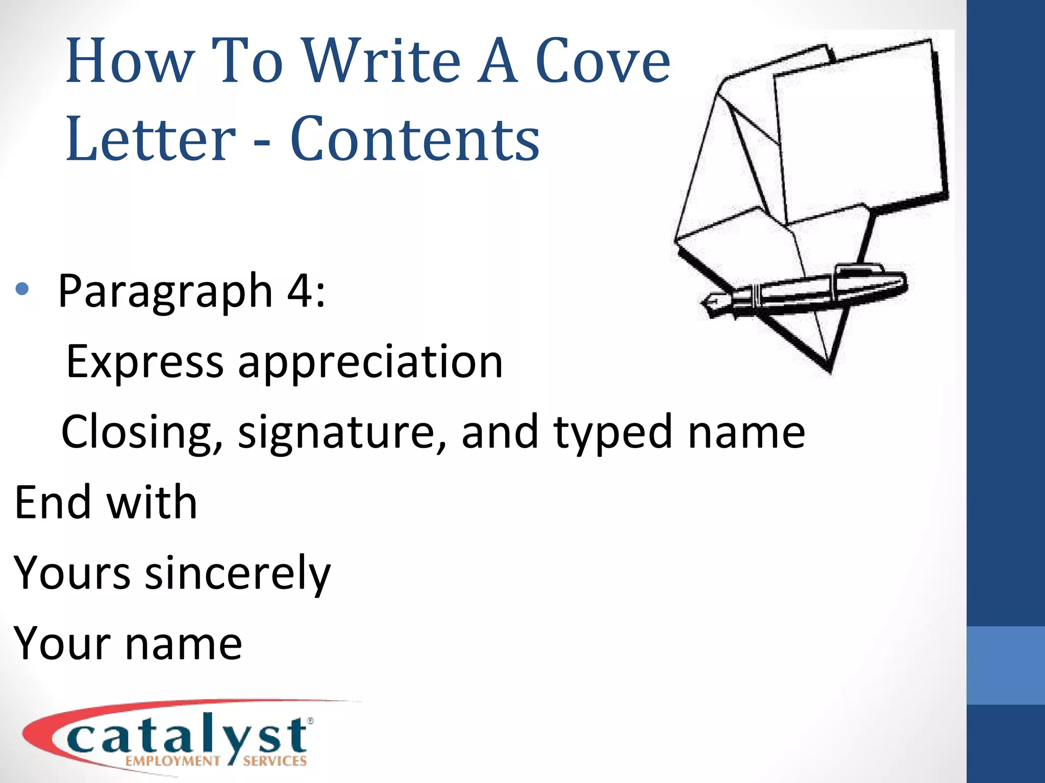 How To Write A Cover Letter - Contents Paragraph 4: Express appreciation Closing, signature, and typed name End with  Yours sincerely  Your name 