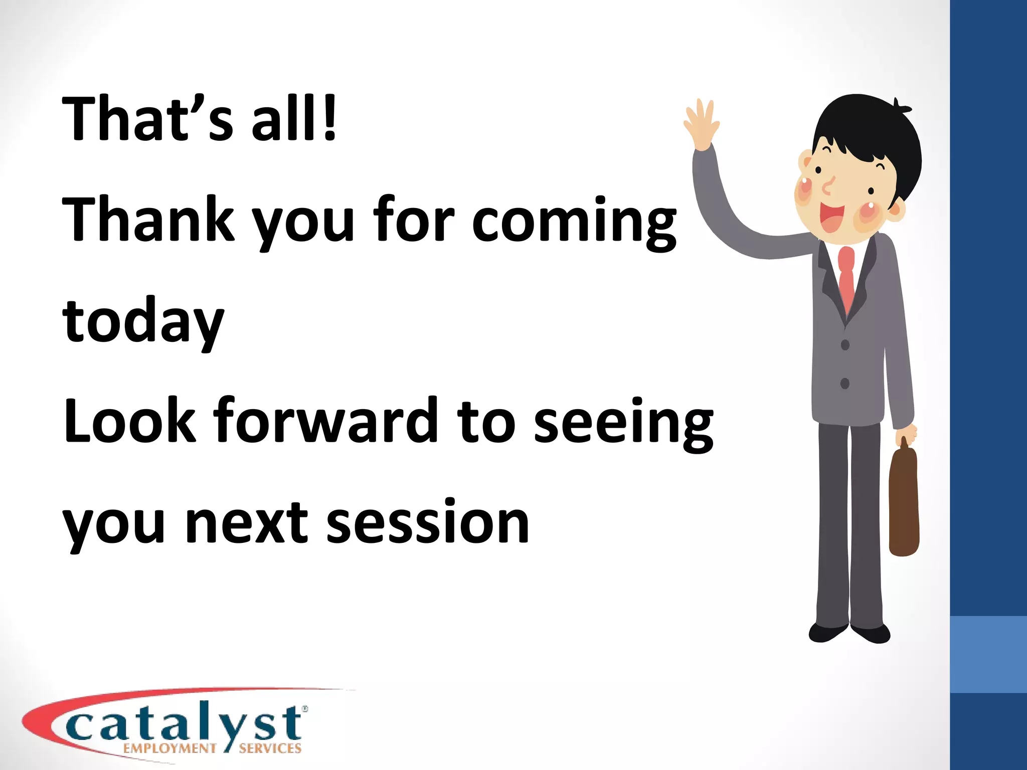That’s all! Thank you for coming  today Look forward to seeing  you next session 