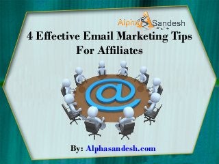 4 Effective Email Marketing Tips
For Affiliates

By: Alphasandesh.com

 