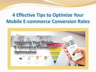 4 Effective Tips to Optimize Your
Mobile E-commerce Conversion Rates
 
