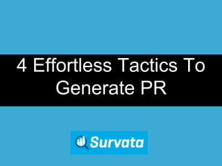 4 Effortless Tactics To 
Generate PR 
 