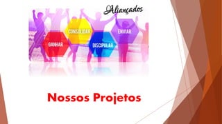 Nossos Projetos
 