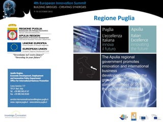Regione Puglia




  The Apulia regional
  government promotes
  innovation and international
  business
  development, fostering the
  growth and the
  competitiveness of SME’s in
  the gloval marketplace
 