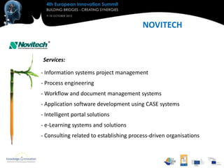 NOVITECH


Services:

- Information systems project management
- Process engineering
- Workflow and document management systems
- Application software development using CASE systems
- Intelligent portal solutions
- e-Learning systems and solutions
- Consulting related to establishing process-driven organisations
 