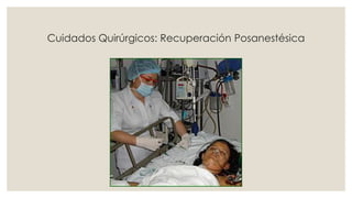 Cuidados Quirúrgicos: Recuperación Posanestésica
 
