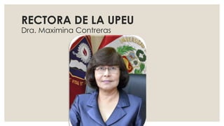 RECTORA DE LA UPEU
Dra. Maximina Contreras
 
