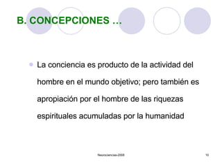 B. CONCEPCIONES … <ul><li>La conciencia es producto de la actividad del hombre en el mundo objetivo; pero también es aprop...