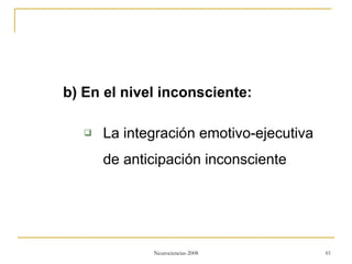 <ul><li>b) En el nivel inconsciente: </li></ul><ul><ul><li>La integración emotivo-ejecutiva de anticipación inconsciente <...