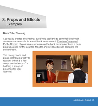 a CB Studio Guide | 17
Bank Teller Training
CodeBaby created this internal eLearning scenario to demonstrate proper
custom...