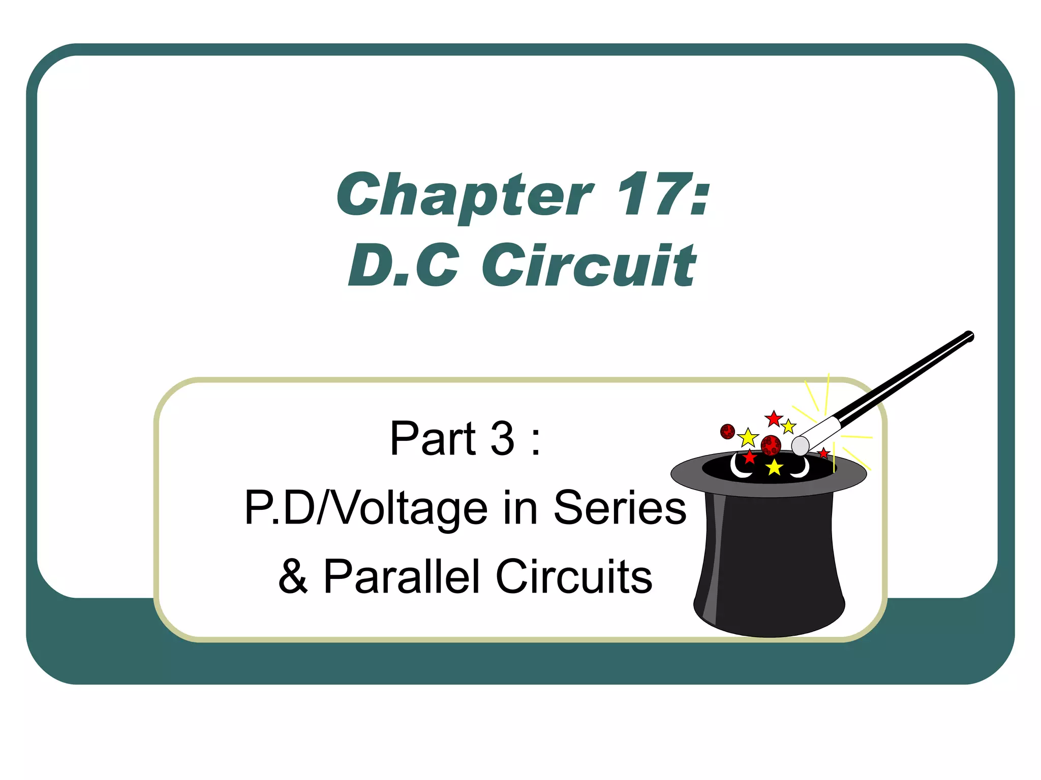 Chapter 17: D.C Circuit Part 3 :  P.D/Voltage in Series  & Parallel Circuits  