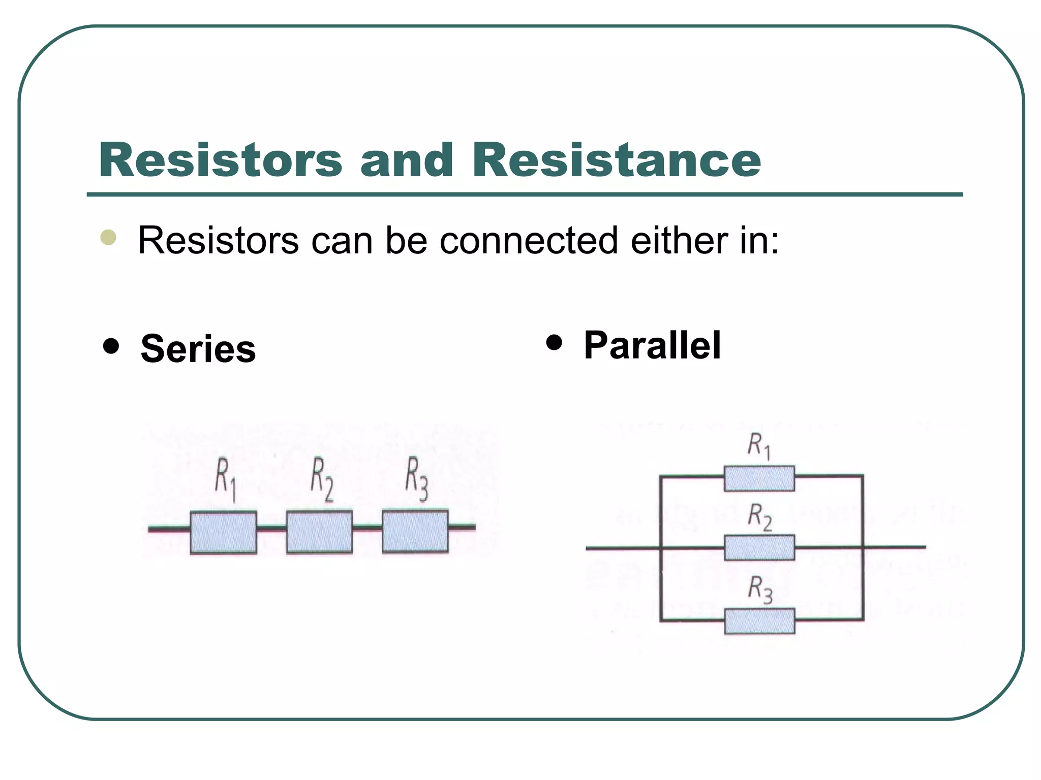 Resistors and Resistance Series Parallel Resistors can be connected either in: 