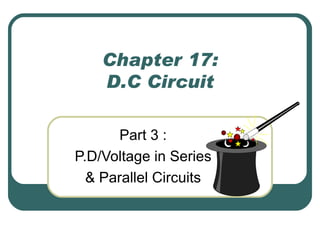 Chapter 17: D.C Circuit Part 3 :  P.D/Voltage in Series  & Parallel Circuits  