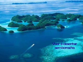 Viver é desenhar sem borracha 