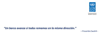 “Un barco avanza si todos remamos en la misma dirección.”
– Proverbio Swahili -
 
