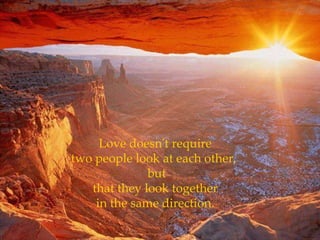 Love doesn't require two people look at each other,   but that they look together in the same direction. 