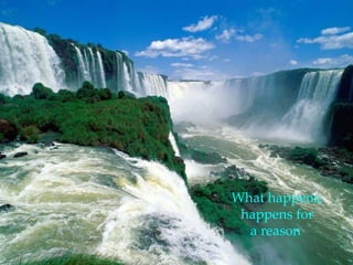 What happens, happens for a reason  