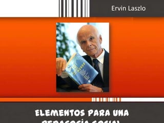 Ervin Laszlo




Elementos para una
 