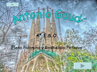 Antonio Gaudí 4ª E.S.O. Elena Palomino y Rostislava Petkova 