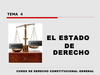 TEMA 4
EL ESTADO
DE
DERECHO
CURSO DE DERECHO CONSTITUCIONAL GENERAL
 