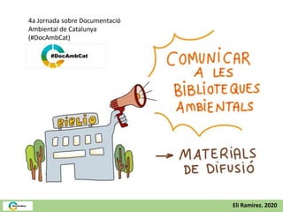 4a Jornada sobre Documentació
Ambiental de Catalunya
(#DocAmbCat)
Eli Ramirez. 2020
 