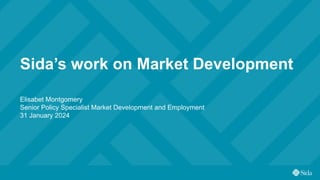 Sida’s work on Market Development
Elisabet Montgomery
Senior Policy Specialist Market Development and Employment
31 January 2024
 