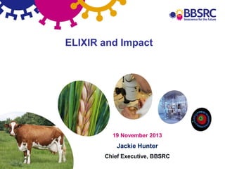 ELIXIR and Impact

19 November 2013

Jackie Hunter
Chief Executive, BBSRC

 