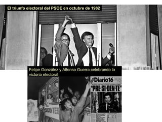 El triunfo electoral del PSOE en octubre de 1982
Felipe González y Alfonso Guerra celebrando la
victoria electoral
 