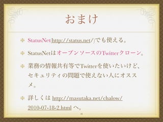 StatusNet(http://status.net/)

StatusNet                       Twitter

                      Twitter




            http://masutaka.net/chalow/
2010-07-18-2.html
                      22
 