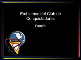 Emblemas del Club de
  Conquistadores
       Parte*4
 