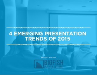 4 EMERGING PRESENTATION
TRENDS OF 2015
VVVVVVVVVVVVVVVVVVVVVVVVVvvvvV
VVVVVVVVVVVVVVVVVVVVVVVVVvvvvV
BROUGHT TO YOU BY
 
