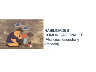 HABILIDADES
COMUNICACIONALES
(Atención, escucha y
empatía)
 