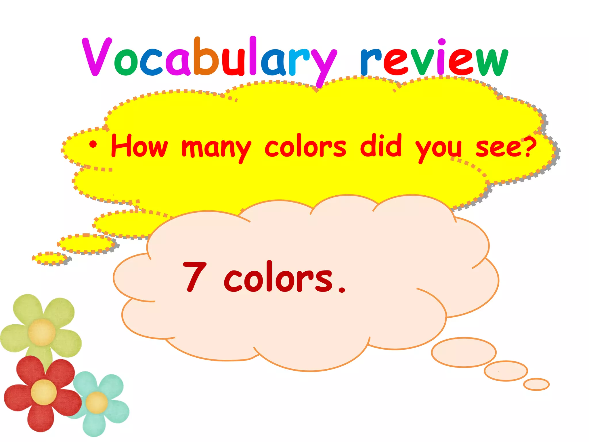 Vocabulary review
• How many colors did you see?
7 colors.
 