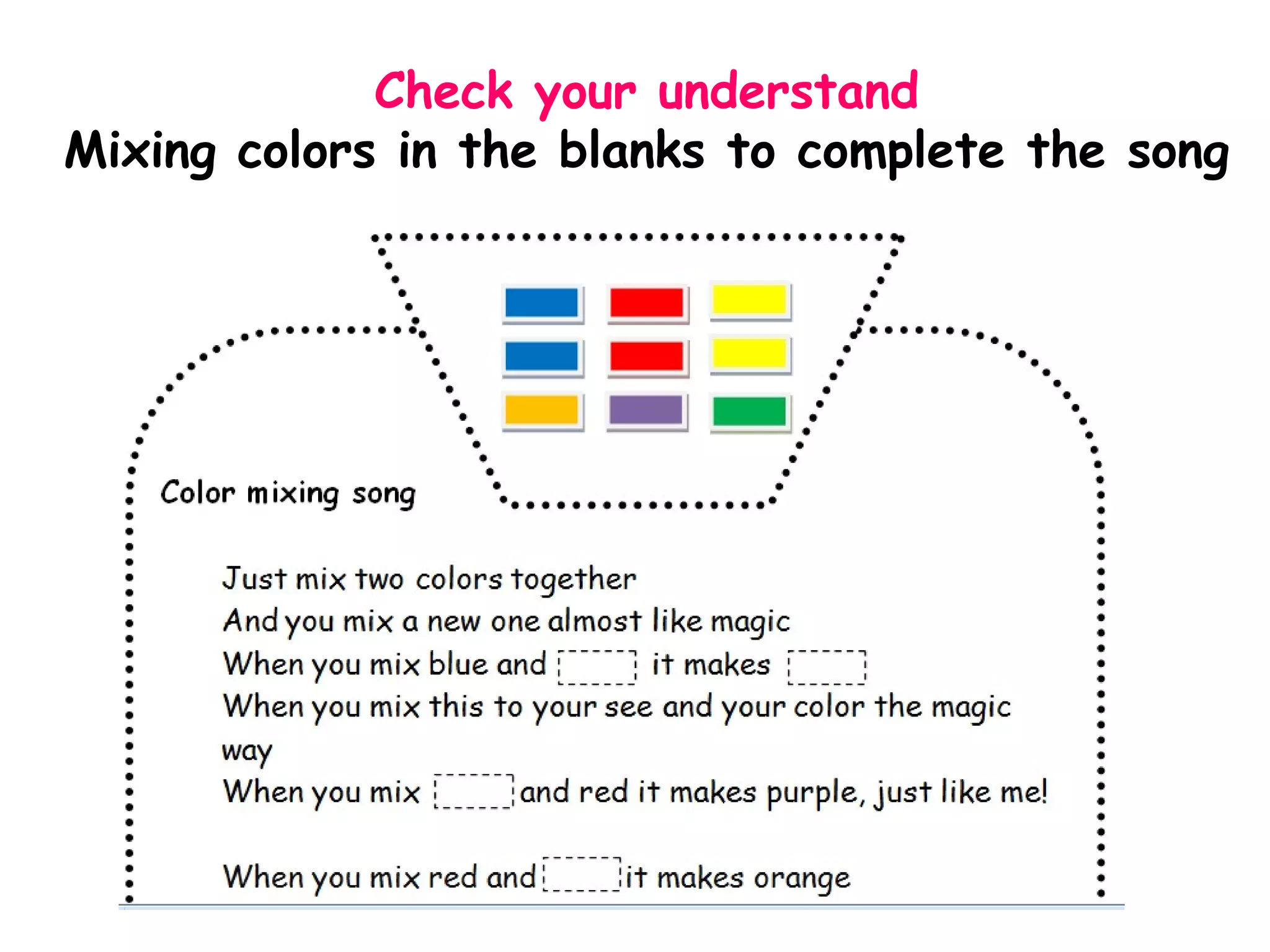 Check your understand
Mixing colors in the blanks to complete the song
 