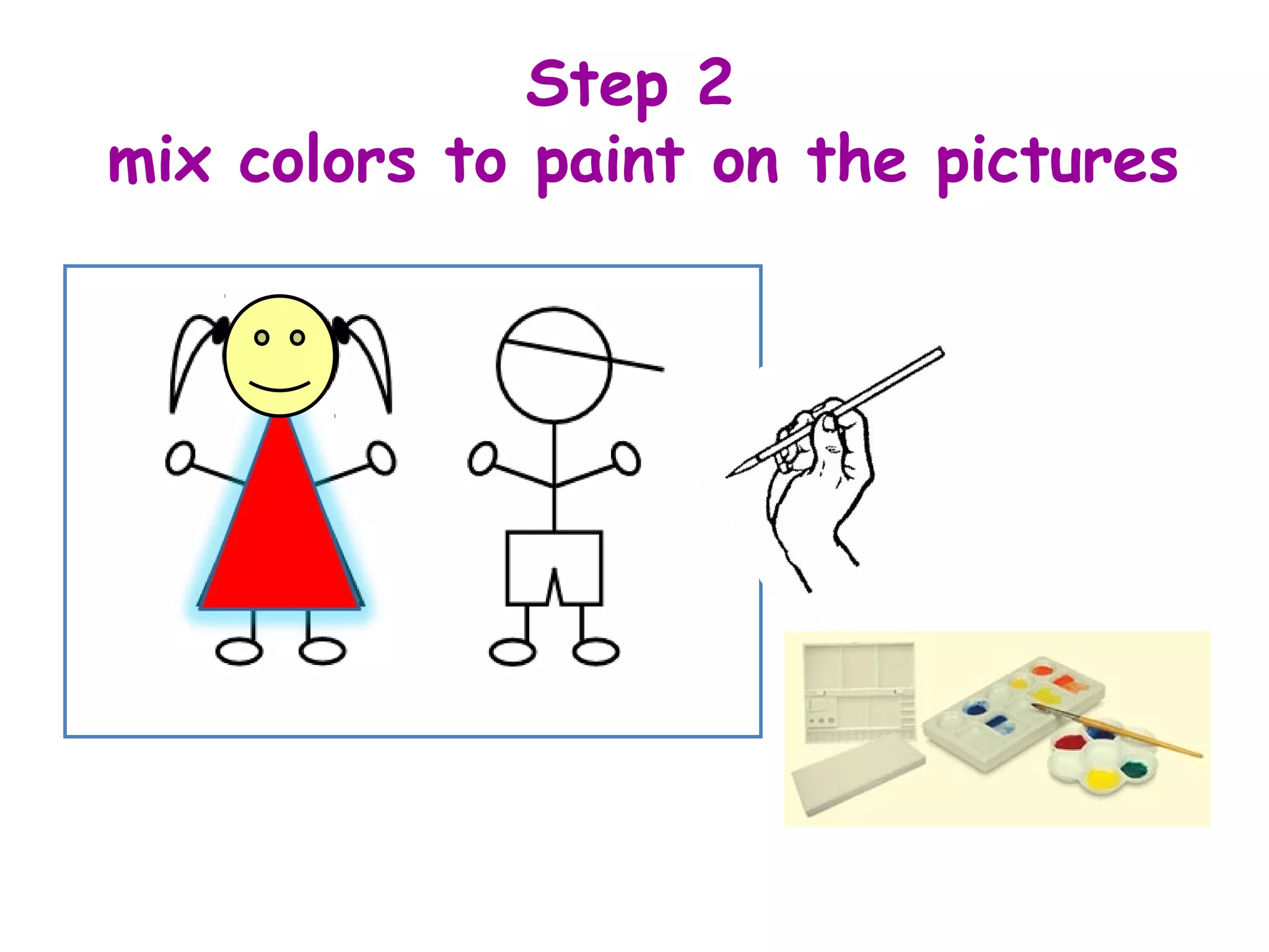 Step 2
mix colors to paint on the pictures
 