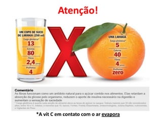 Atenção!




*A vit C em contato com o ar evapora
 