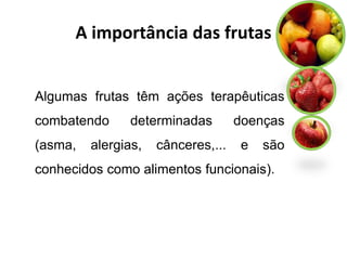 A importância das frutas


Algumas frutas têm ações terapêuticas
combatendo     determinadas         doenças
(asma,   alergias,   cânceres,...   e   são
conhecidos como alimentos funcionais).
 