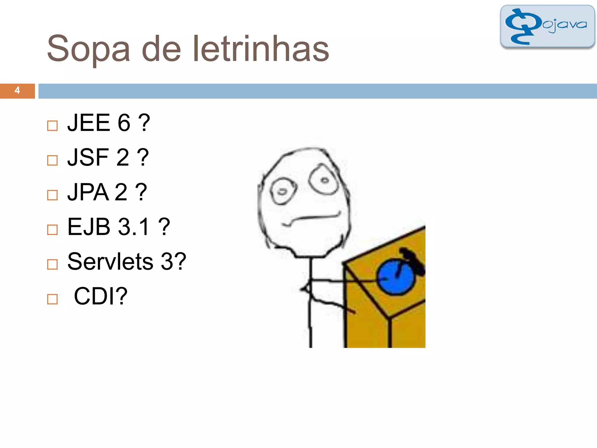 Sopa de letrinhas4JEE 6 ?JSF 2 ?JPA 2 ?EJB 3.1 ?Servlets 3? CDI?