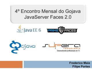 4º Encontro Mensal do Gojava JavaServer Faces 2.0 Frederico Maia Filipe Portes 
