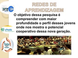 O objetivo dessa pesquisa é
compreender com maior
profundidade o perfil desses jovens
onde nos mostra o potencial
cooperativo dessa nova geração.

 