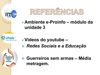  Ambiente

e-Proinfo – módulo da

unidade 3
do youtube –
Redes Sociais e a Educação

 Vídeos




Guerreiros sem armas – Média
metragem.

 