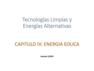 Tecnologías Limpias y
Energías Alternativas
CAPITULO IV: ENERGIA EOLICA
Gestión I/2023
 