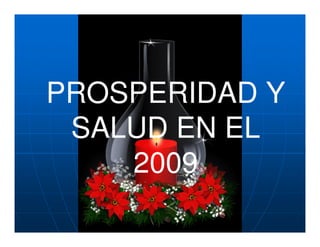 PROSPERIDAD Y
 SALUD EN EL
    2009
 