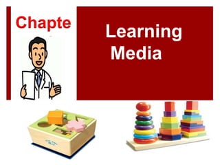 Chapte
r4

Learning
Media

 