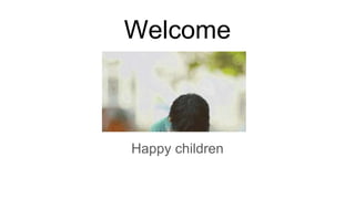 Welcome
Happy children
 