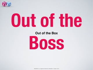 WUZZIN © is a registered trademark of WUZZIN s.l. October 2014
Out of the Box!
Out of the
Boss
 