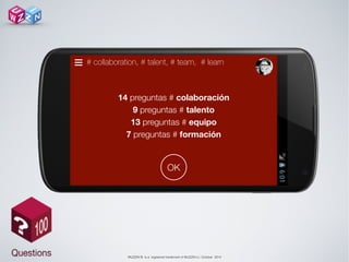 WUZZIN © is a registered trademark of WUZZIN s.l. October 2014
# collaboration, # talent, # team, # learn☰
14 preguntas # colaboración
9 preguntas # talento
13 preguntas # equipo
7 preguntas # formación
OK
 