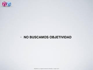 WUZZIN © is a registered trademark of WUZZIN s.l. October 2014
• NO BUSCAMOS OBJETIVIDAD!
 